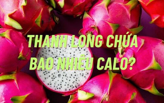 Thanh long bao nhiêu calo? Ăn nhiều có tăng cân không?