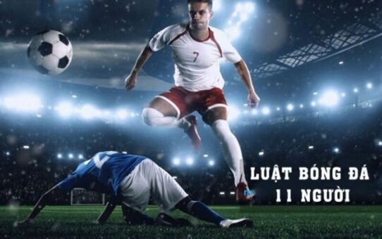 Luật bóng đá 11 người hiện hành theo quy định mới nhất của FIFA