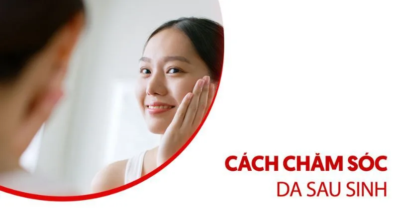 Quy trình dưỡng da sau sinh nên tối giản, tập trung vào làm sạch dịu nhẹ, dưỡng ẩm và chống nắng.